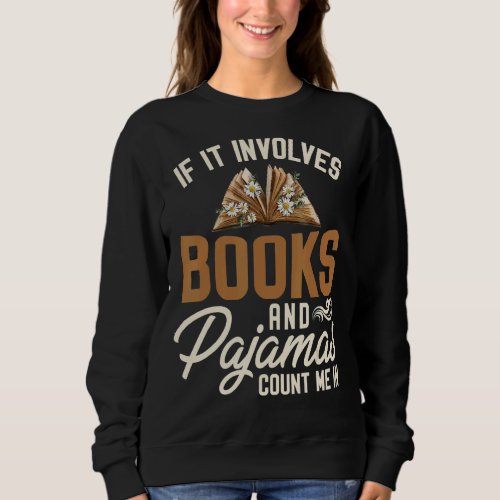 If It Involves Books And Pajamas Count Me In Book Sweatshirt