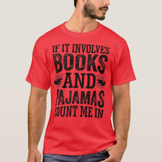 If It Involves Books and Pajamas Count Me In Book  T-Shirt