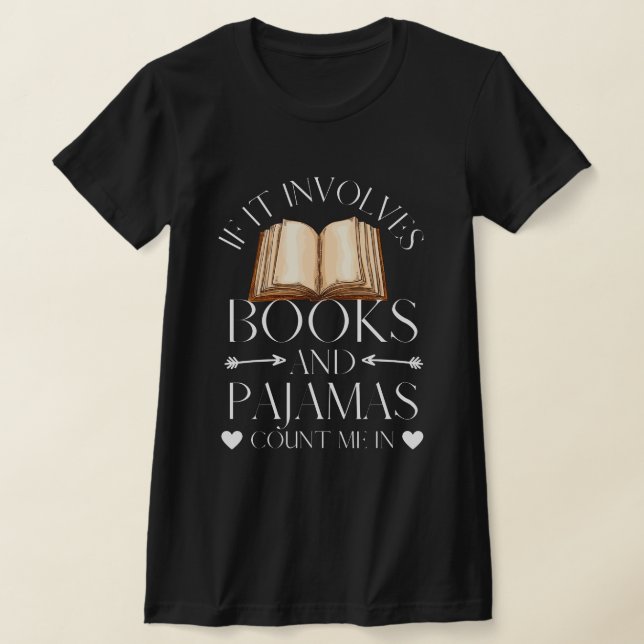 If It Involves Books and Pajamas Count Me In T-Shirt (Laydown)