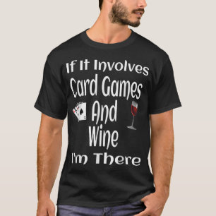 If It Involves Card Games And Wine I Am There Funn T-Shirt