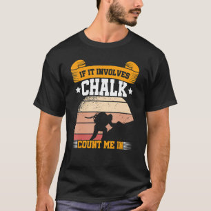 If It Involves Chalk Count Me In Climbing Boulderi T-Shirt