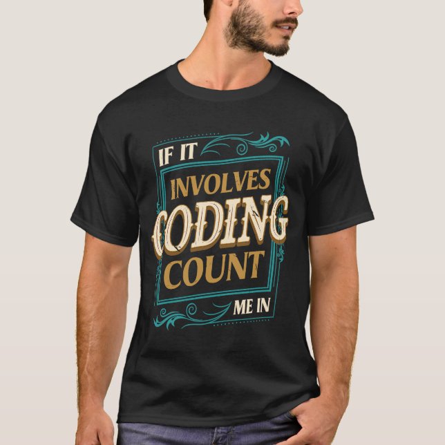 If It Involves Coding Count Me  Encoder Humor T-Shirt (Front)