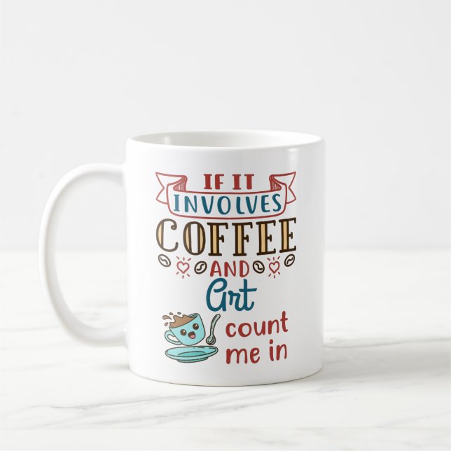If It Involves Coffee and Art Count Me In Mug (Left)
