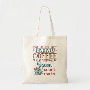 If It Involves Coffee and Bacon Count Me In Tote Bag