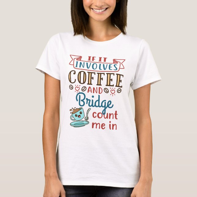 If It Involves Coffee and Bridge Cute Card Game T-Shirt (Front)