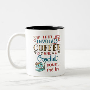 If It Involves Coffee and Crochet Count Me In Two-Tone Coffee Mug