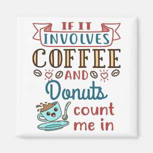 If It Involves Coffee and Donuts Count Me In Magnet