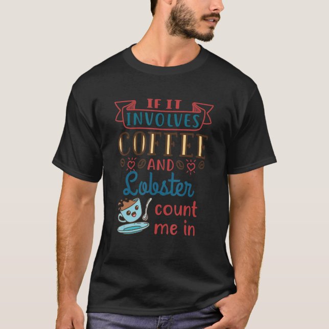 If It Involves Coffee And Lobster Count Me In T-Shirt (Front)