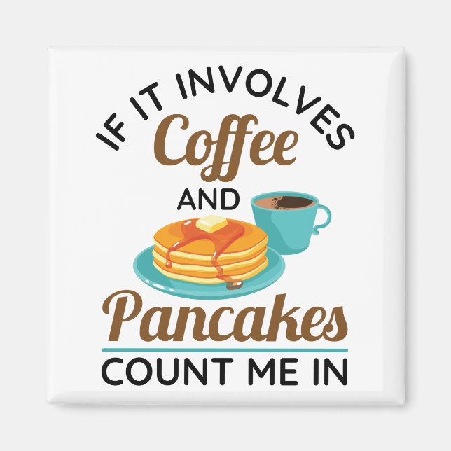 If It Involves Coffee and Pancakes Count Me In Magnet (Front)