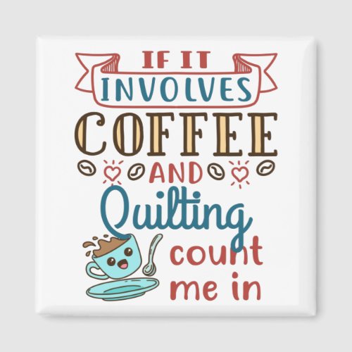 If It Involves Coffee and Quilting Count Me In Magnet