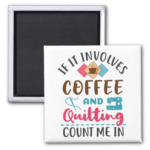 If It Involves Coffee and Quilting Count Me In Magnet