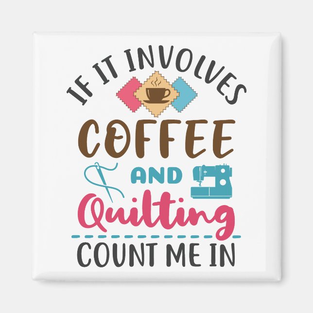 If It Involves Coffee and Quilting Count Me In Magnet (Front)