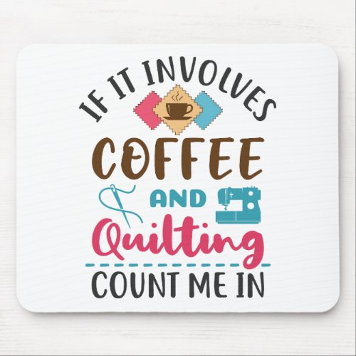 If It Involves Coffee and Quilting Count Me In Mouse Pad