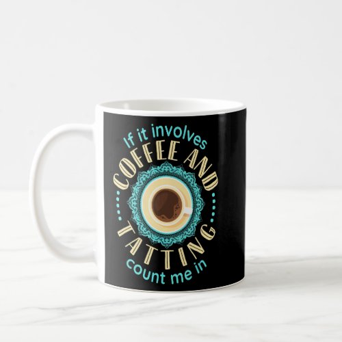 If It Involves Coffee and Tatting Count Me In Lace Coffee Mug