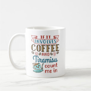 If It Involves Coffee and Tiramisu Count Me In Coffee Mug