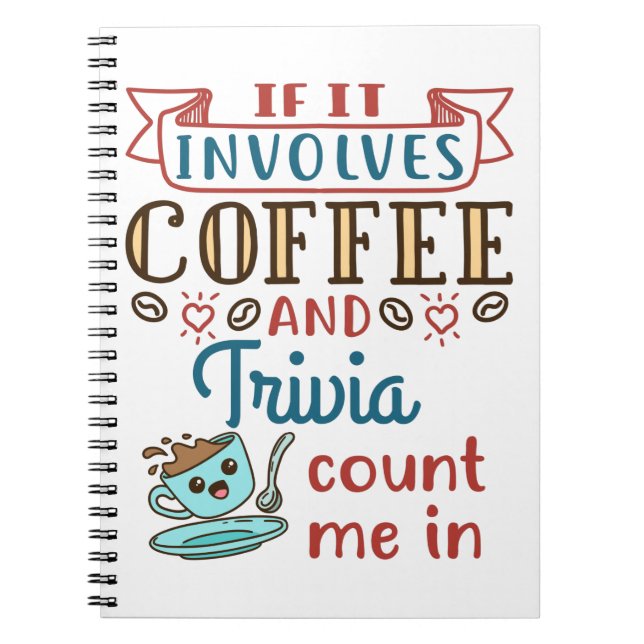 If It Involves Coffee and Trivia Count Me In Notebook (Front)