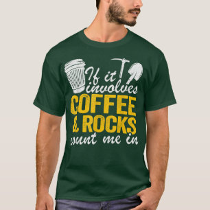 If It Involves Coffee & Rocks Count Me In Geology T-Shirt
