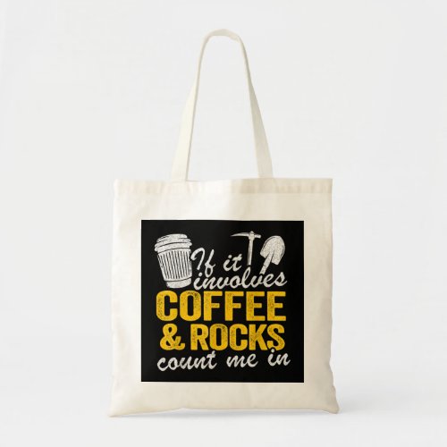 If It Involves Coffee  Rocks Count Me In Geology  Tote Bag