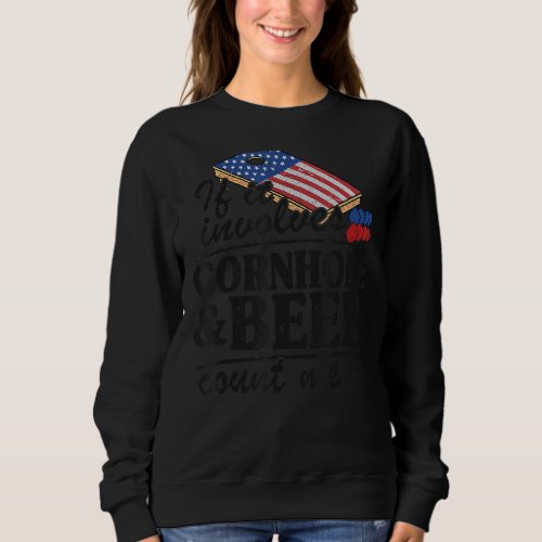 If It Involves Cornhole  Beer Count Me In Usa Fla Sweatshirt