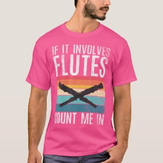 If It Involves Flutes Count Me In Funny Flute T-Shirt