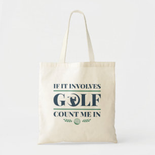 If It Involves Golf Count Me In Tote Bag