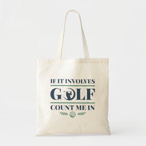 If It Involves Golf Count Me In Tote Bag