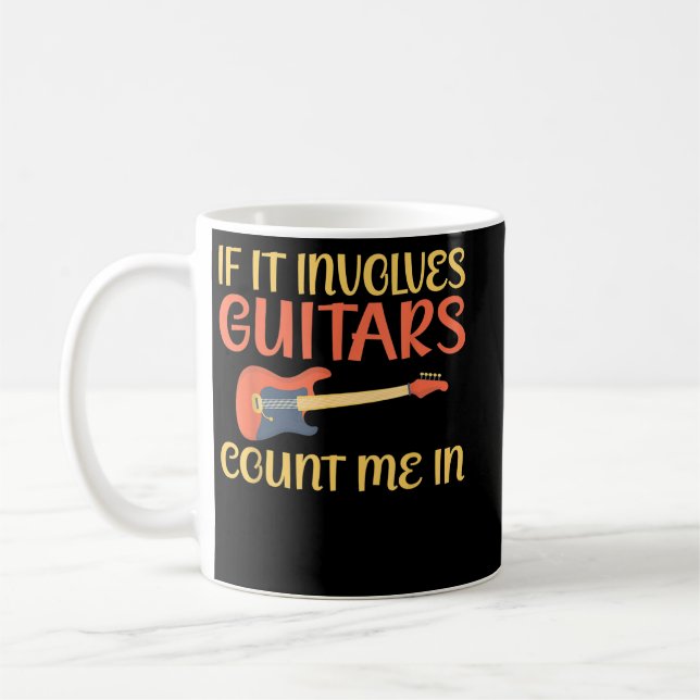 If it involves Guitars count me in Guitar Coffee Mug (Left)