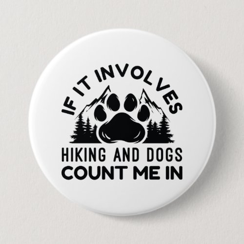 If It Involves Hiking And Dogs Count Me In Button