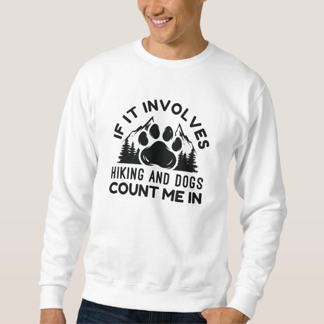 If It Involves Hiking And Dogs Count Me In Sweatshirt (Front)