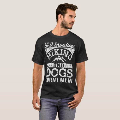 If It Involves Hiking And Dogs Count Me In T_Shirt