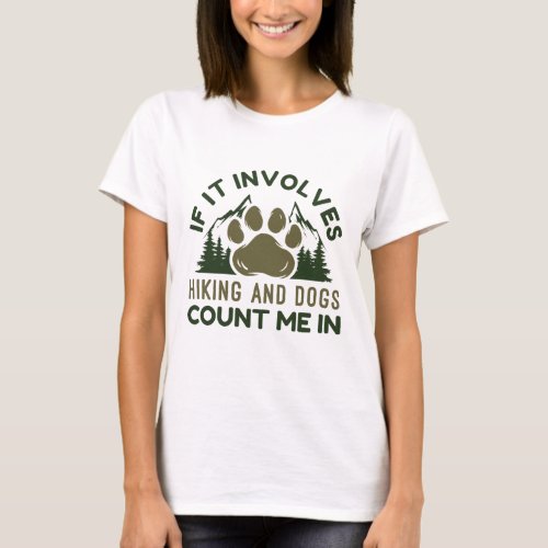 If It Involves Hiking And Dogs Count Me In T_Shirt