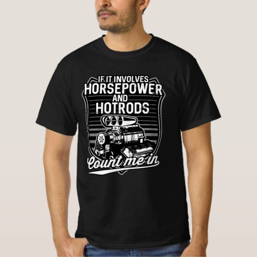 If It Involves Horsepower and Hotrods Count Me In T_Shirt