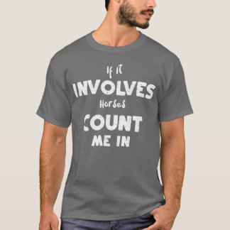 If It Involves Horses Count Me In friend T-Shirt