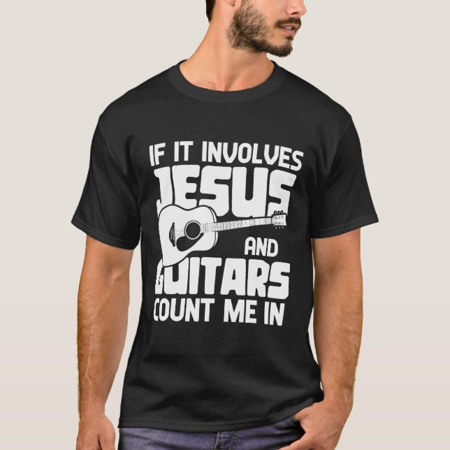 If It Involves Jesus And Guitars Count Me In Jesus T-Shirt (Front)