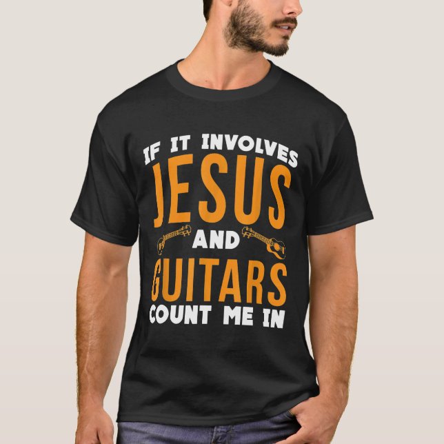 If It Involves Jesus And Guitars Count Me In Jesus T-Shirt (Front)