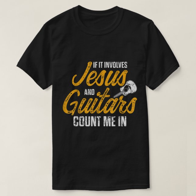 If It Involves Jesus and Guitars Count Me In T-Shirt (Design Front)