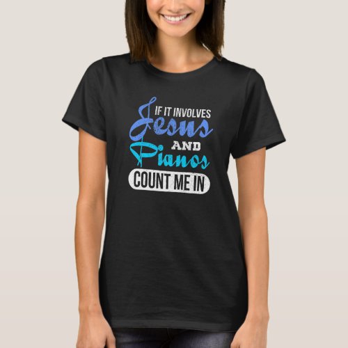 If It Involves Jesus And Pianos Count Me In Piano T_Shirt