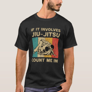 If It Involves Jiu Jitsu Count Me In BJJ Jiu Jits T-Shirt