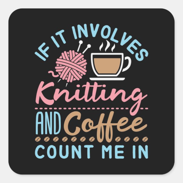 If It Involves Knitting and Coffee Count Me In Square Sticker (Front)