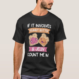 If It Involves Peanut Butter & Jelly Count Me In S T-Shirt