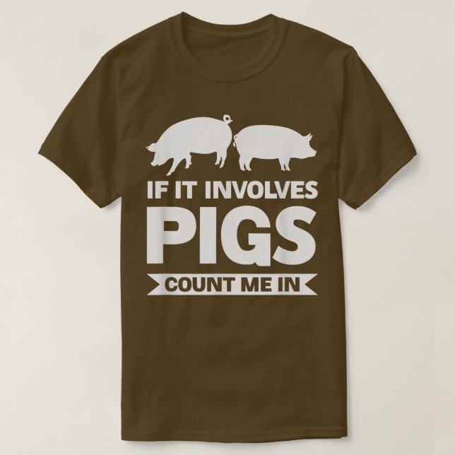 If it involves pigs count me in pigs  T-Shirt (Design Front)
