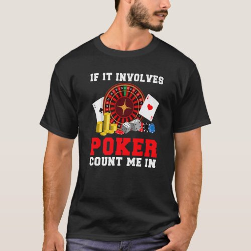 If it involves Poker count me in Game Playing Card T_Shirt