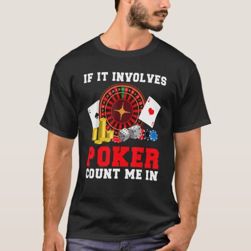 If it involves Poker count me in Game Playing Card T_Shirt