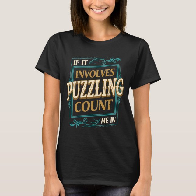 If It Involves Puzzling Count Me  Puzzler Humor T-Shirt (Front)