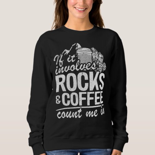 If It Involves Rocks  Coffee Count Me In Geologis Sweatshirt