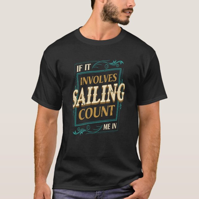 If It Involves Sailing Count Me Sailboat Humor T-Shirt (Front)