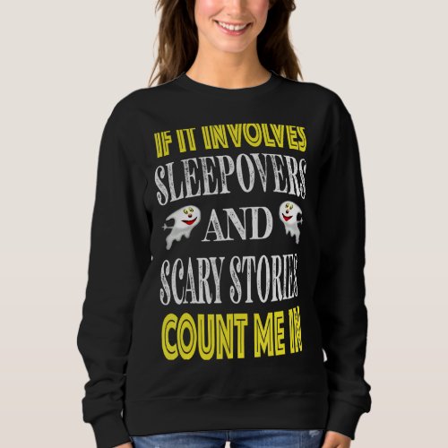 If It Involves Sleepovers And Scary Stories Count  Sweatshirt