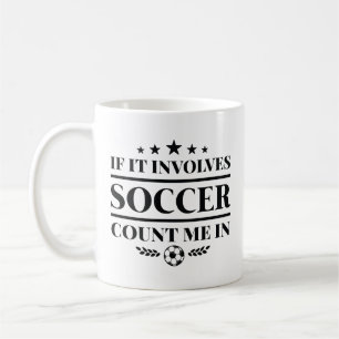 If It Involves Soccer Count Me In Coffee Mug