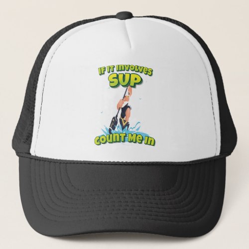 If It Involves SUP Count Me In Trucker Hat