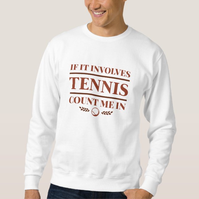 If It Involves Tennis Count Me In Sweatshirt (Front)